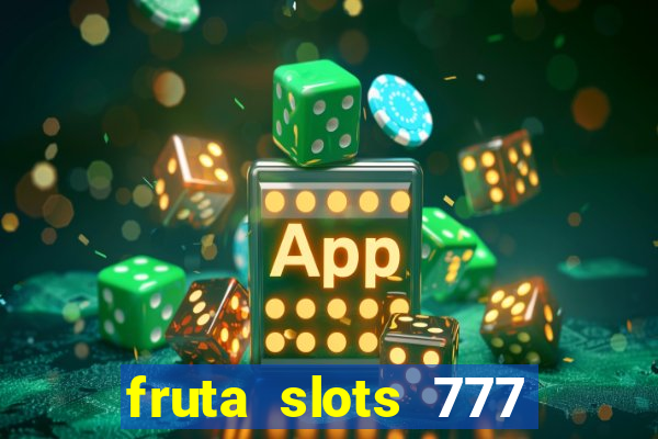 fruta slots 777 mega jackpot paga mesmo